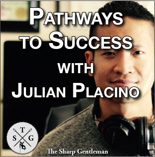 Pathways to Success with Julian Placino – The Sharp Gentleman